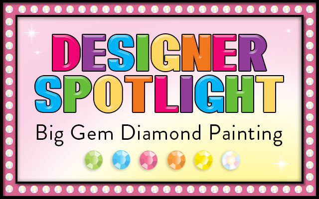 Designer Spotlight: Big Gem Diamond Painting