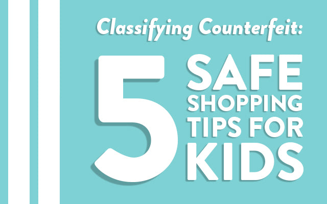 Classifying Counterfeit: 5 Safe Shopping Tips for Kids